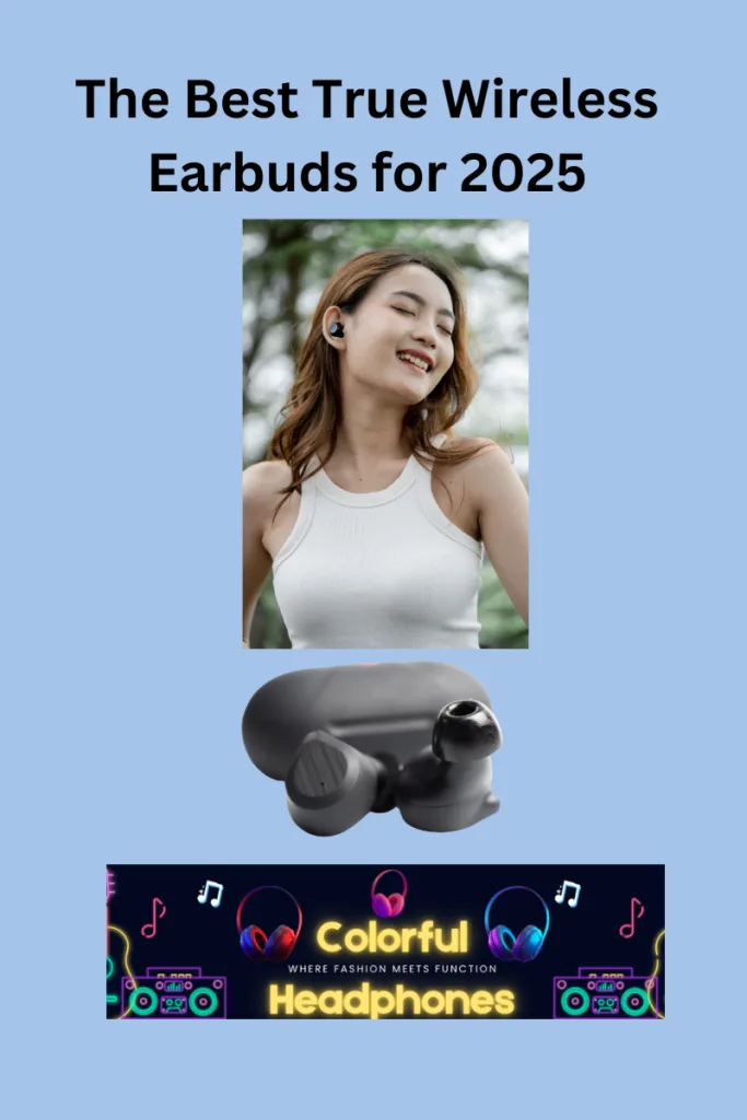 The Best True Wireless Earbuds for 2025
